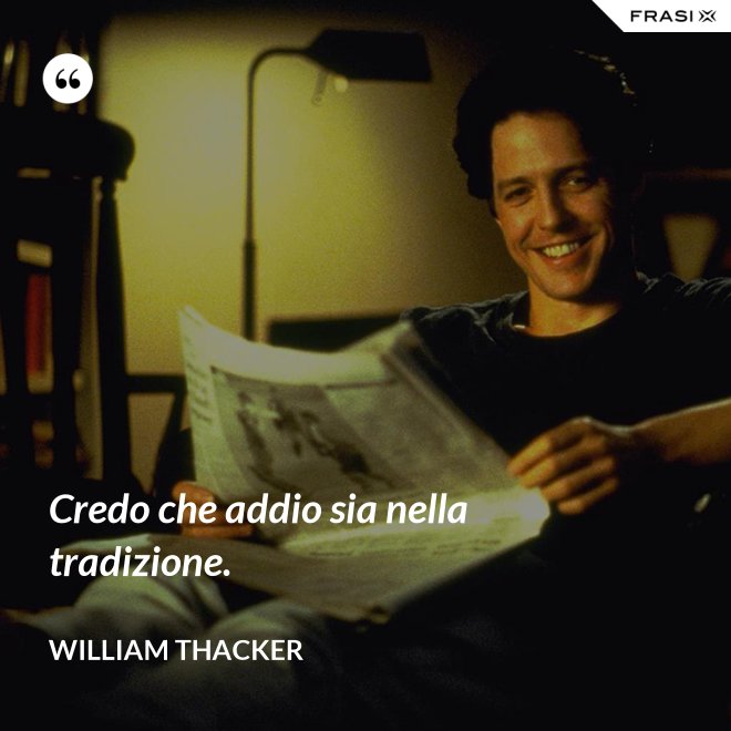 Credo che addio sia nella tradizione. - William Thacker