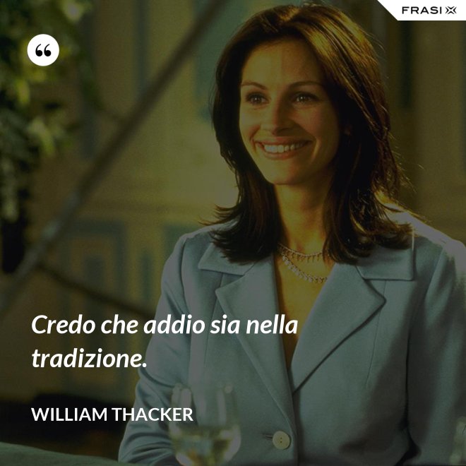 Credo che addio sia nella tradizione. - William Thacker