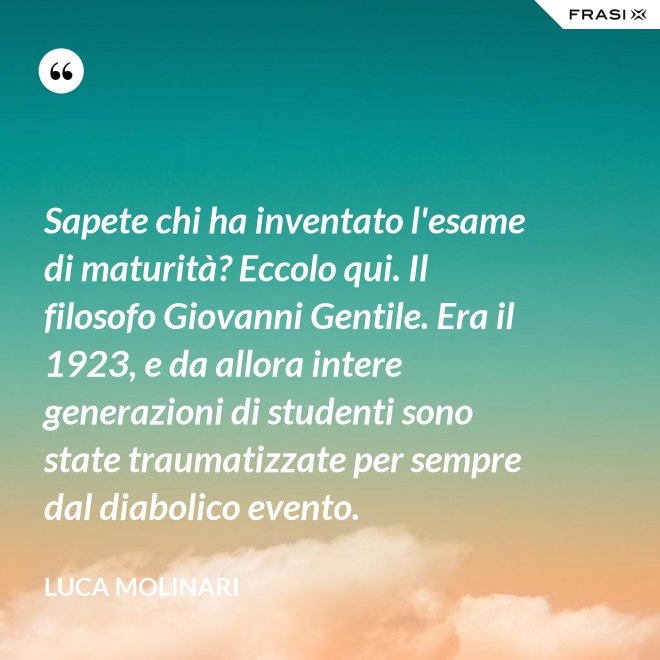 Sapete chi ha inventato l'esame di maturità? Eccolo qui. Il filosofo Giovanni Gentile. Era il 1923, e da allora intere generazioni di studenti sono state traumatizzate per sempre dal diabolico evento. - Luca Molinari