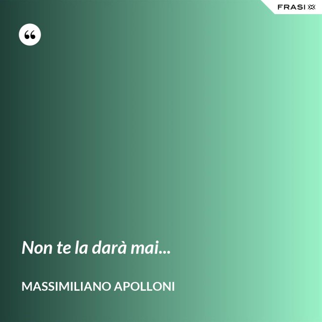 Non te la darà mai... - Massimiliano Apolloni