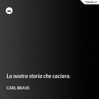 La nostra storia che caciara. - Carl Brave