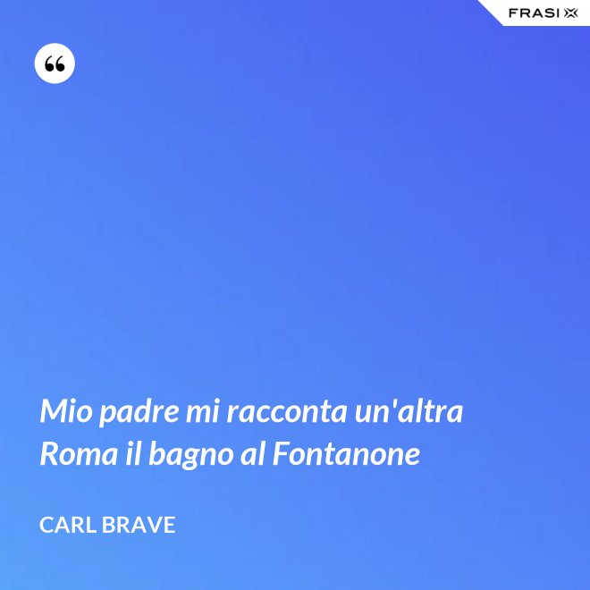 Mio padre mi racconta un'altra Roma il bagno al Fontanone - Carl Brave