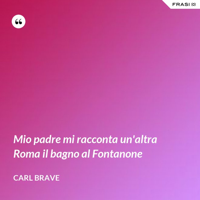 Mio padre mi racconta un'altra Roma il bagno al Fontanone - Carl Brave