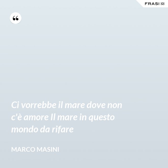 Ci vorrebbe il mare dove non c'è amore Il mare in questo mondo da rifare - Marco Masini