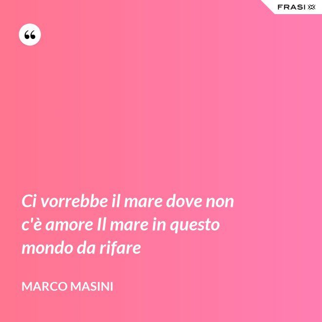 Ci vorrebbe il mare dove non c'è amore Il mare in questo mondo da rifare - Marco Masini