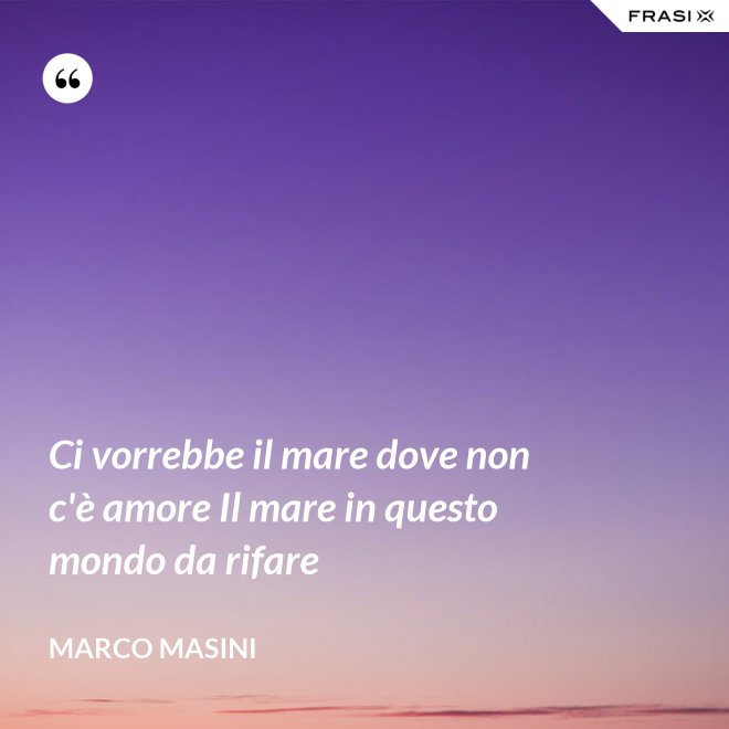 Ci vorrebbe il mare dove non c'è amore Il mare in questo mondo da rifare - Marco Masini