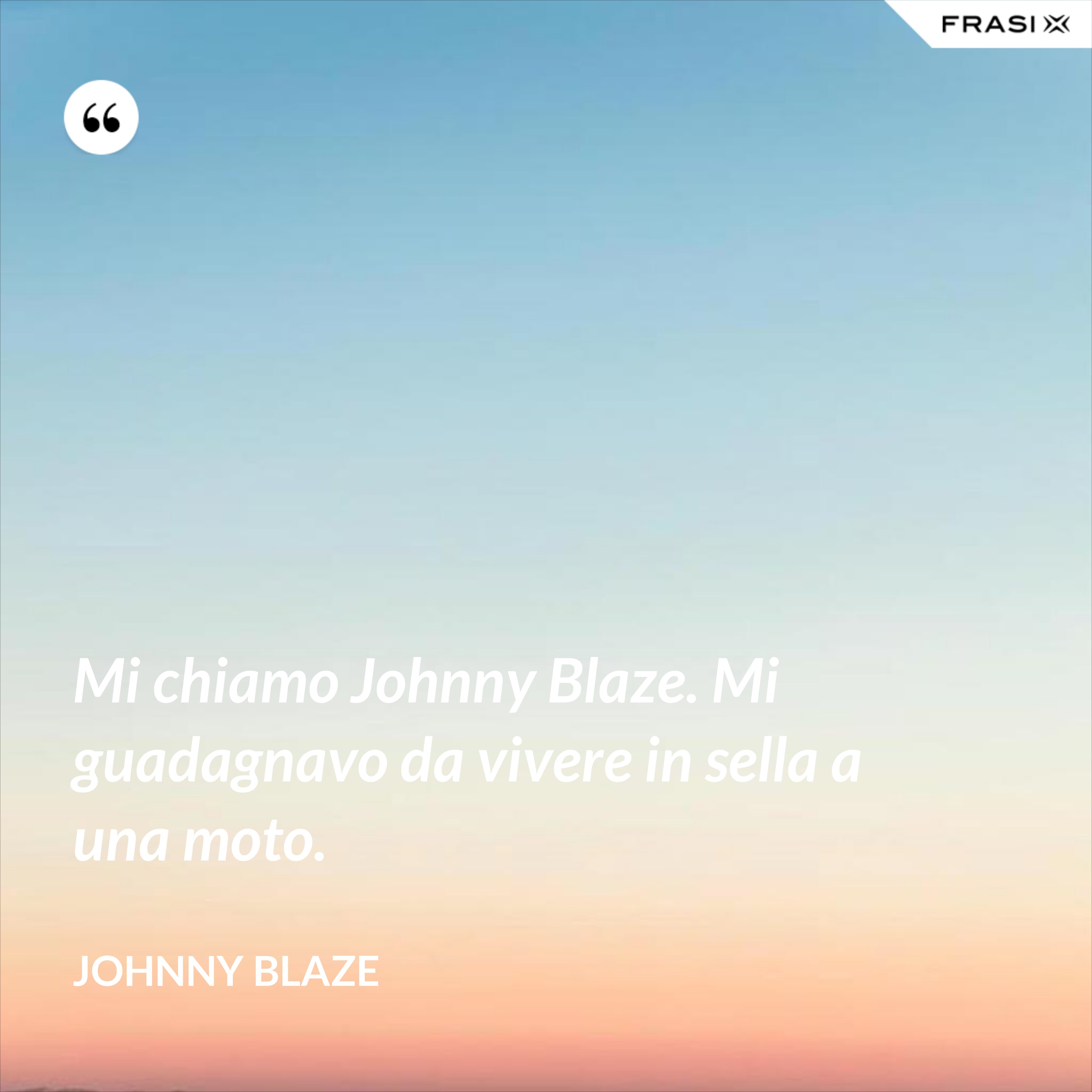 Mi chiamo Johnny Blaze. Mi guadagnavo da vivere in sella a una moto. - Johnny Blaze
