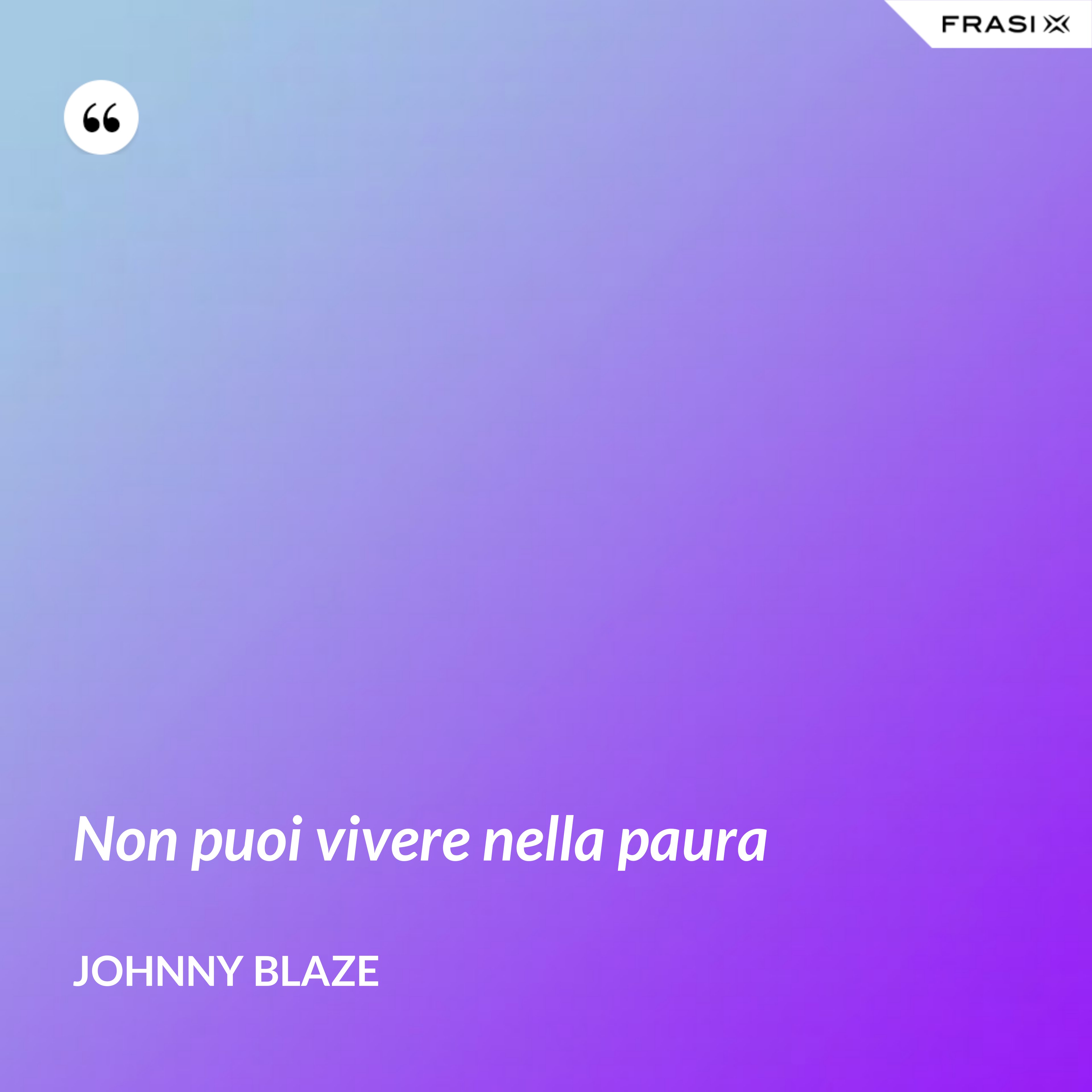 Non puoi vivere nella paura - Johnny Blaze