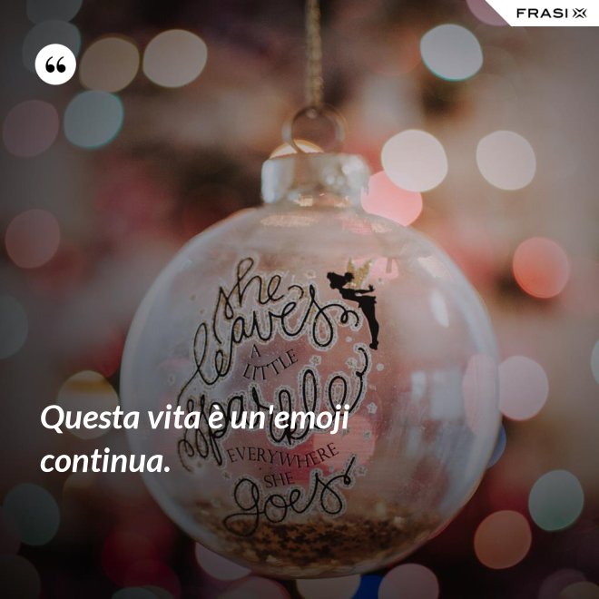 Questa vita è un'emoji continua. - Anonimo