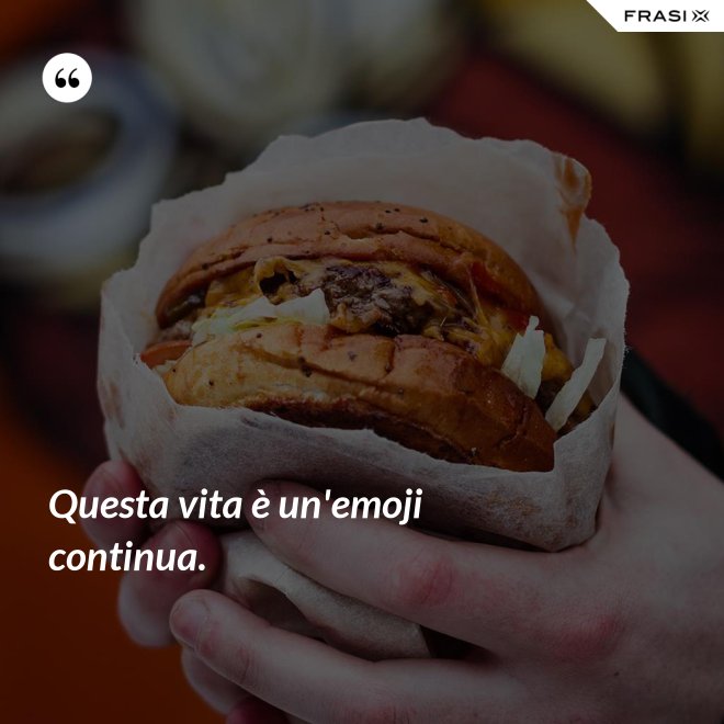Questa vita è un'emoji continua. - Anonimo