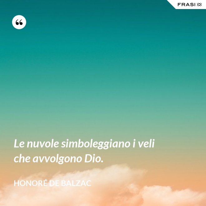 Le nuvole simboleggiano i veli che avvolgono Dio. - Honoré de Balzac