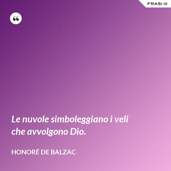 Le nuvole simboleggiano i veli che avvolgono Dio. - Honoré de Balzac