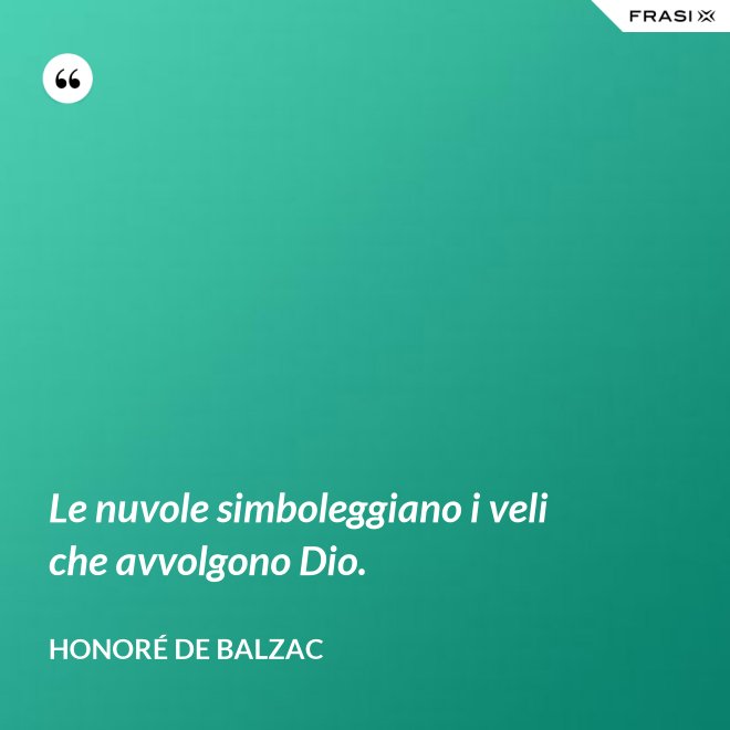 Le nuvole simboleggiano i veli che avvolgono Dio. - Honoré de Balzac