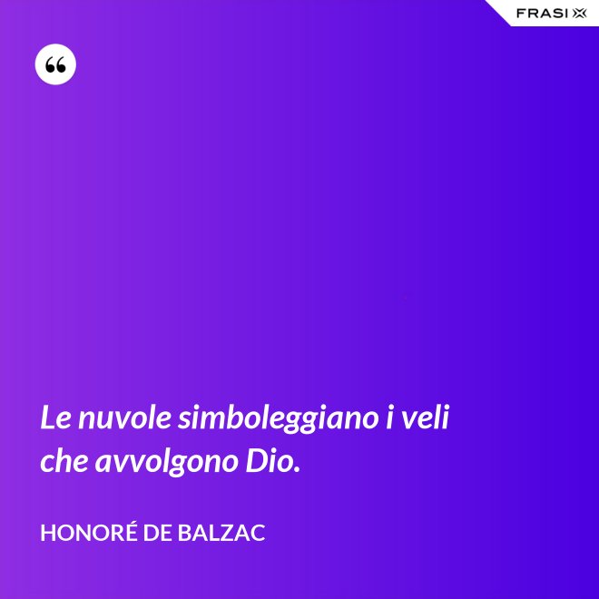 Le nuvole simboleggiano i veli che avvolgono Dio. - Honoré de Balzac