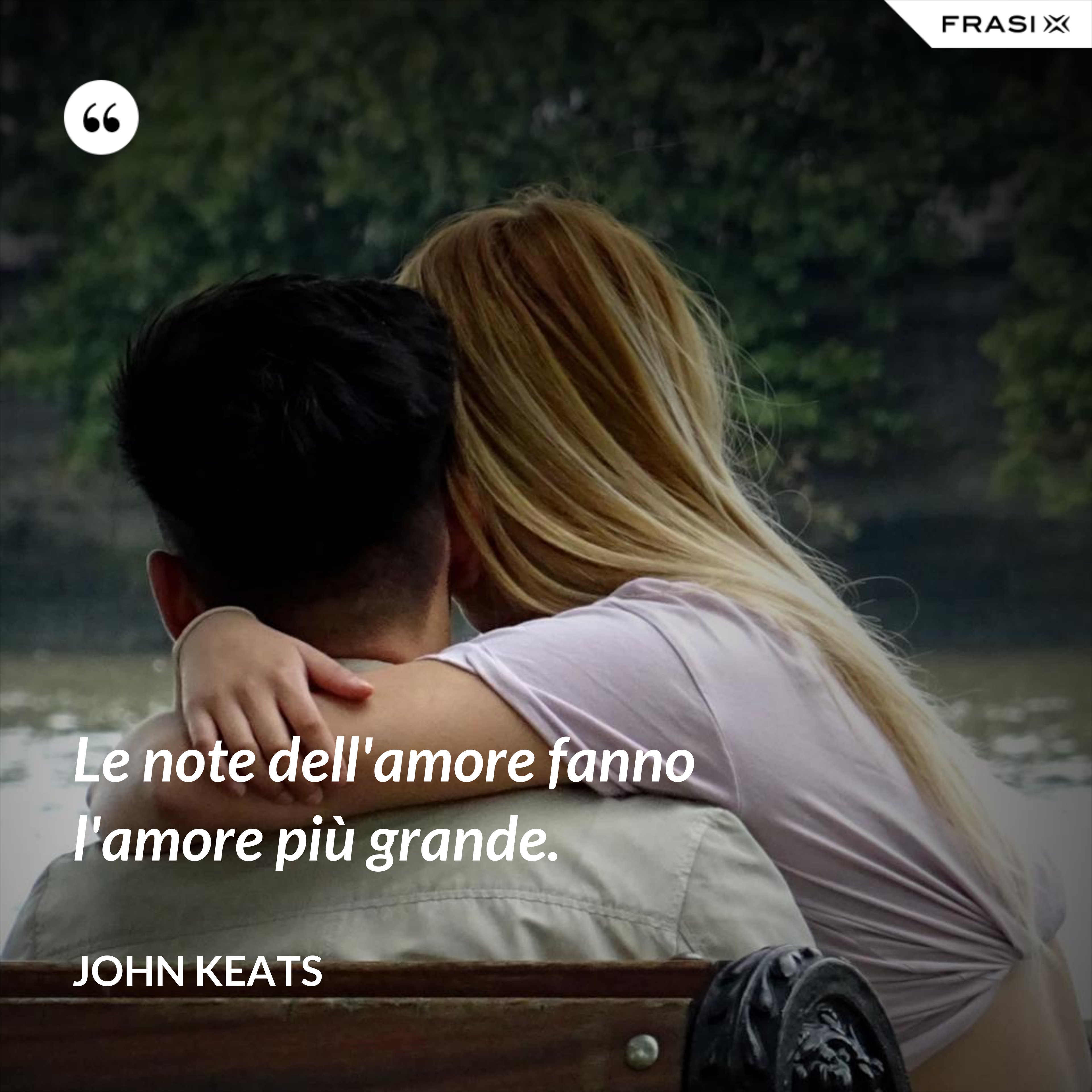 Le note dell'amore fanno l'amore più grande. - John Keats