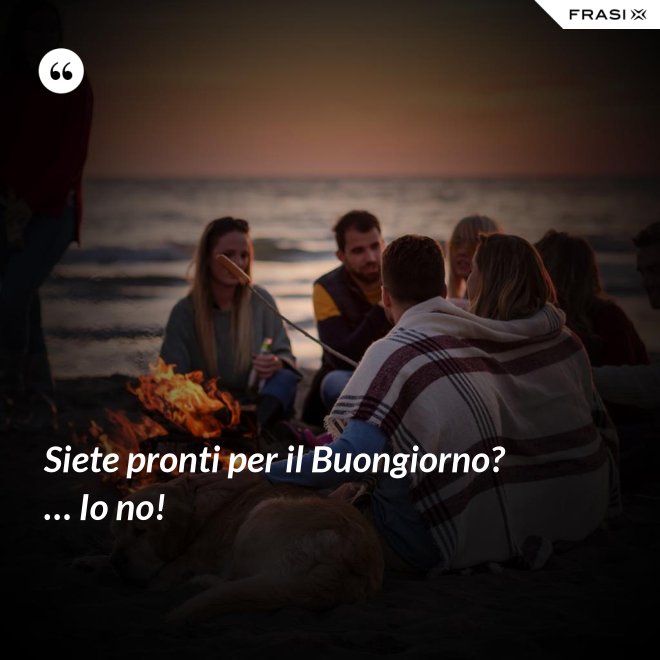 Siete pronti per il Buongiorno? … Io no! - Anonimo