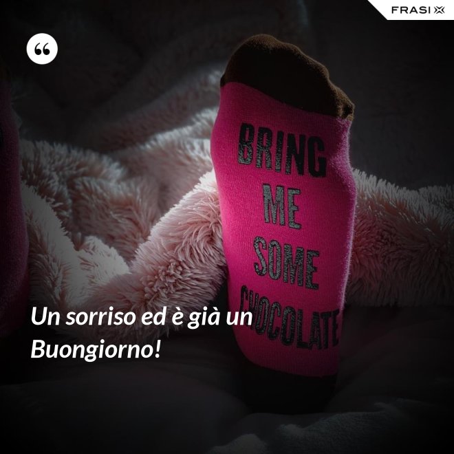 Un sorriso ed è già un Buongiorno! - Anonimo