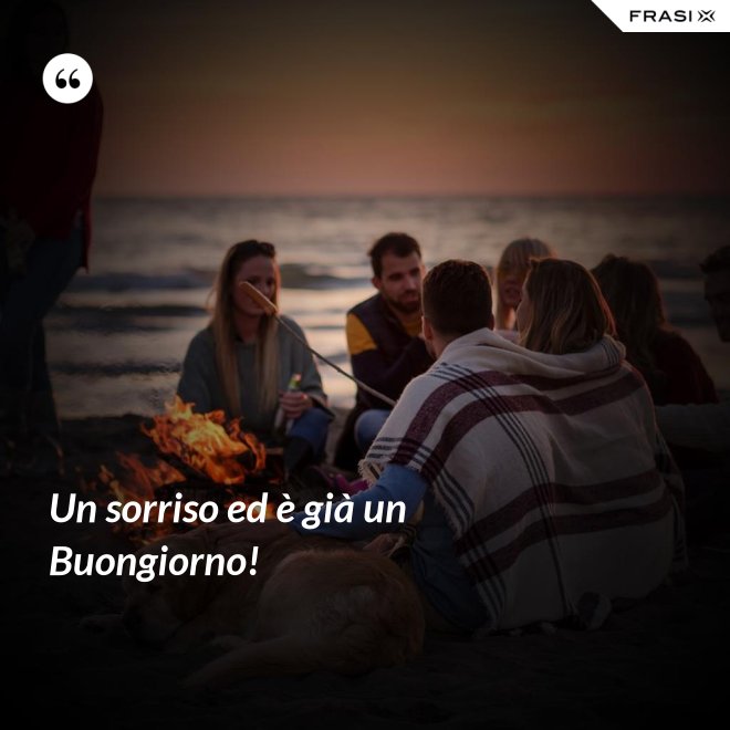 Un sorriso ed è già un Buongiorno! - Anonimo