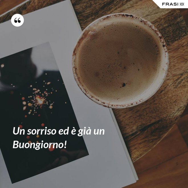 Un sorriso ed è già un Buongiorno! - Anonimo