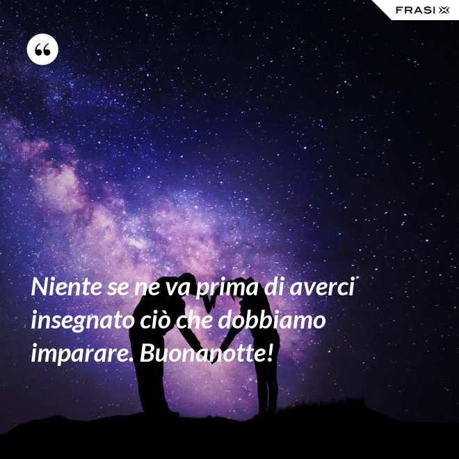 Niente Se Ne Va Prima Di Averci Insegnato