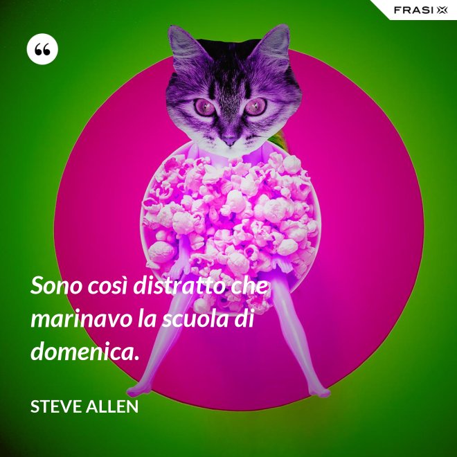 Sono così distratto che marinavo la scuola di domenica. - Steve Allen