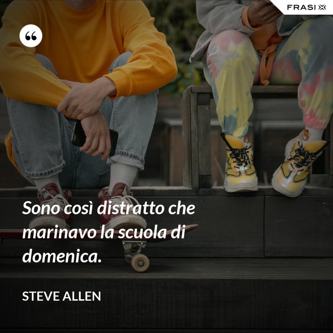 Sono così distratto che marinavo la scuola di domenica. - Steve Allen
