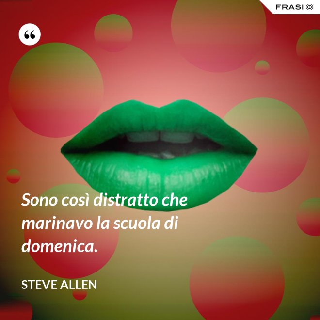 Sono così distratto che marinavo la scuola di domenica. - Steve Allen