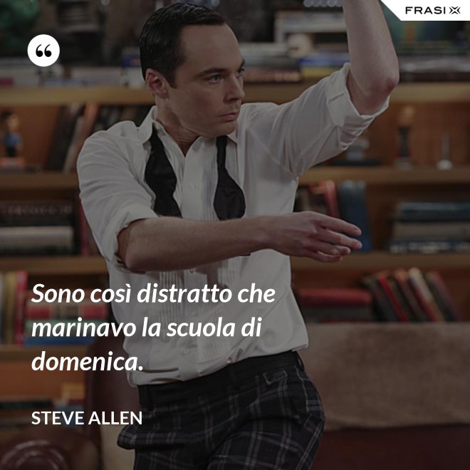 Sono così distratto che marinavo la scuola di domenica. - Steve Allen