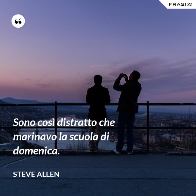 Sono così distratto che marinavo la scuola di domenica. - Steve Allen