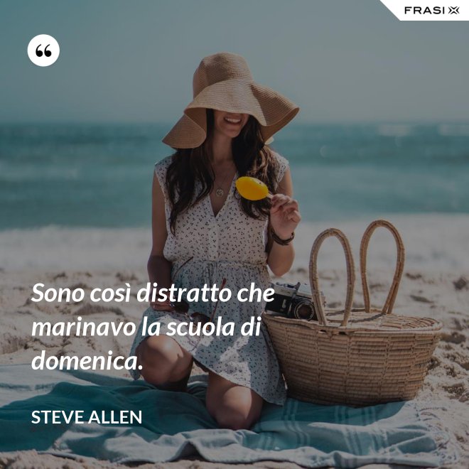 Sono così distratto che marinavo la scuola di domenica. - Steve Allen