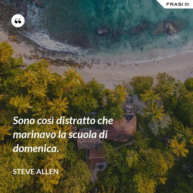 Sono così distratto che marinavo la scuola di domenica. - Steve Allen