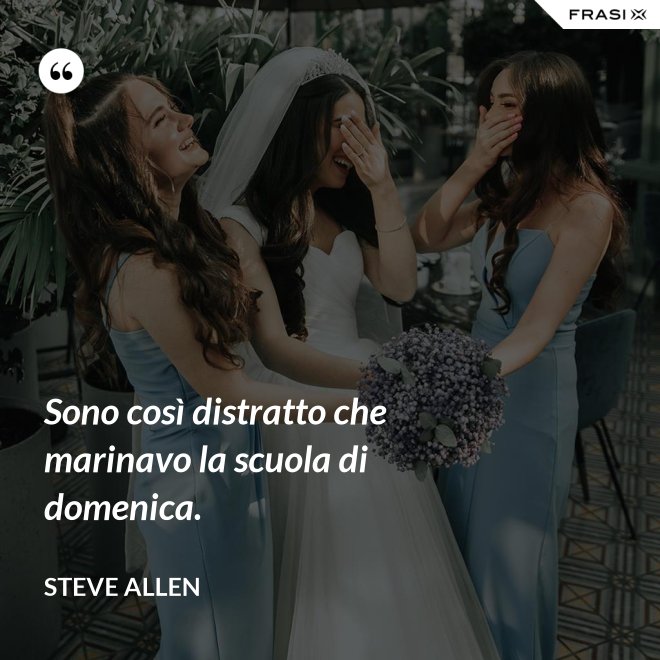 Sono così distratto che marinavo la scuola di domenica. - Steve Allen