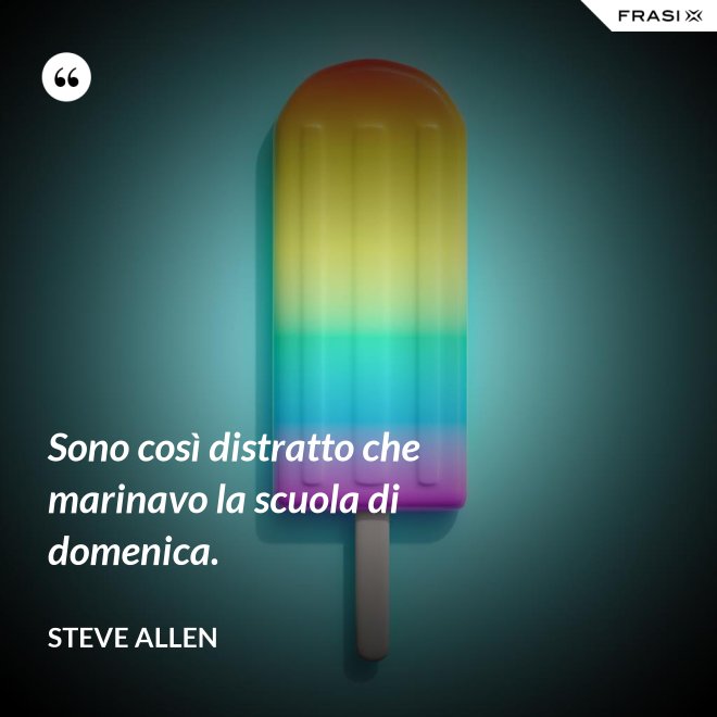 Sono così distratto che marinavo la scuola di domenica. - Steve Allen