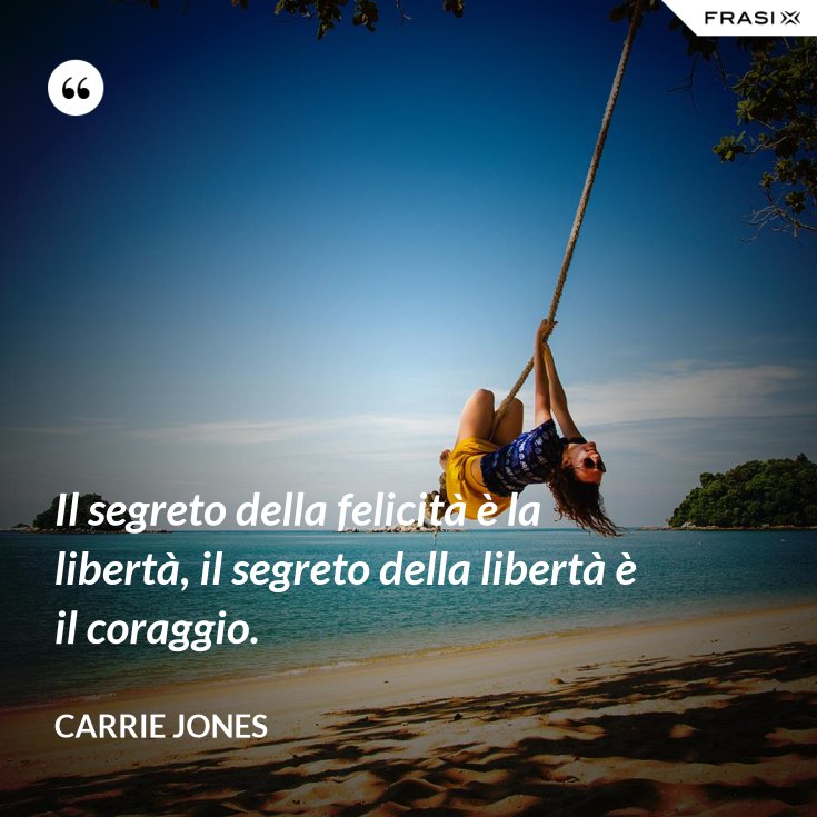 Il segreto della felicità è la libertà, il segreto della ...