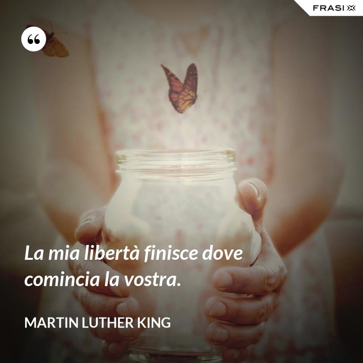 La Tua Libertà Finisce Dove Inizia Quella Degli Altri La mia libertà finisce dove comincia la vostra.