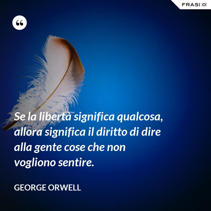 Se la libertà significa qualcosa, allora significa il diritto di dire alla gente cose che non Se la libertà significa qualcosa, allora significa il diritto di dire alla gente cose che non