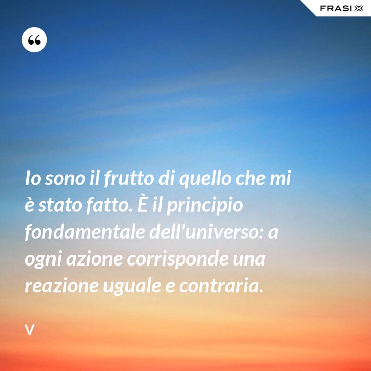 Ad Ogni Azione Corrisponde Una Reazione Frasi