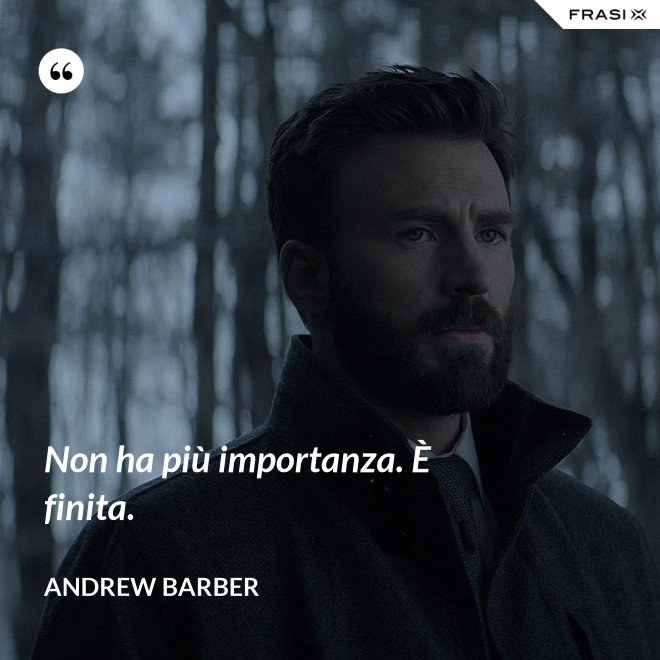 Non ha più importanza. È finita. - Andrew Barber
