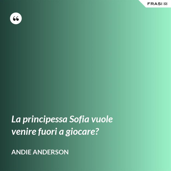 La principessa Sofia vuole venire fuori a giocare? - Andie Anderson