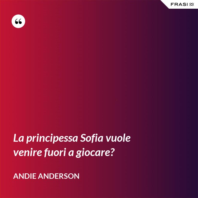 La principessa Sofia vuole venire fuori a giocare? - Andie Anderson