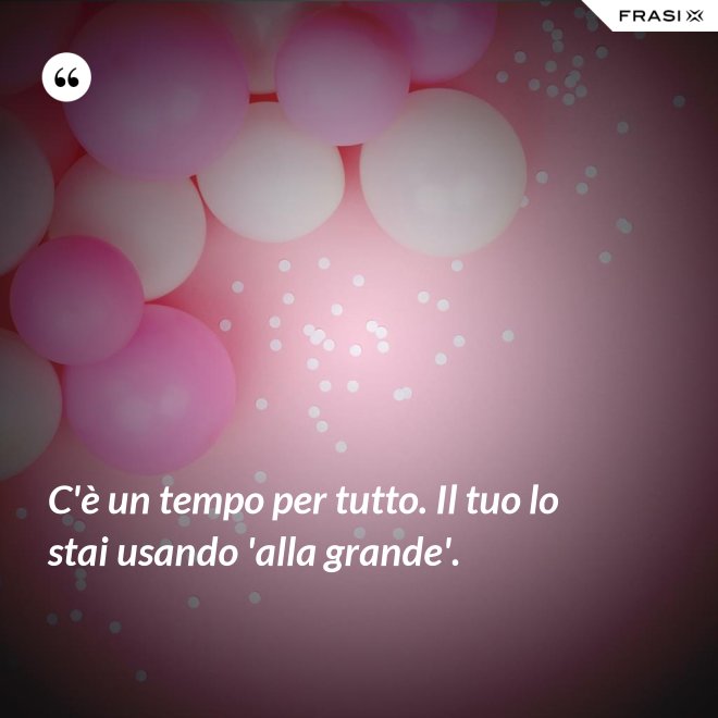 C è Un Tempo Per Tutto Frasi