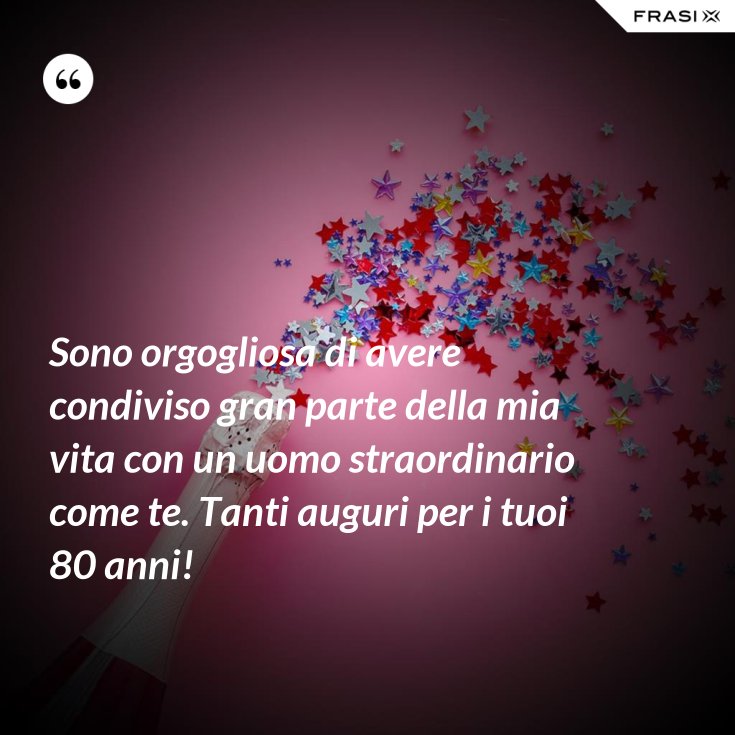 Sono orgogliosa di avere condiviso gran parte della mia vita con un