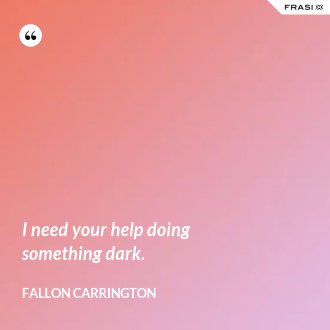 I need your help doing something dark. - Fallon Carrington