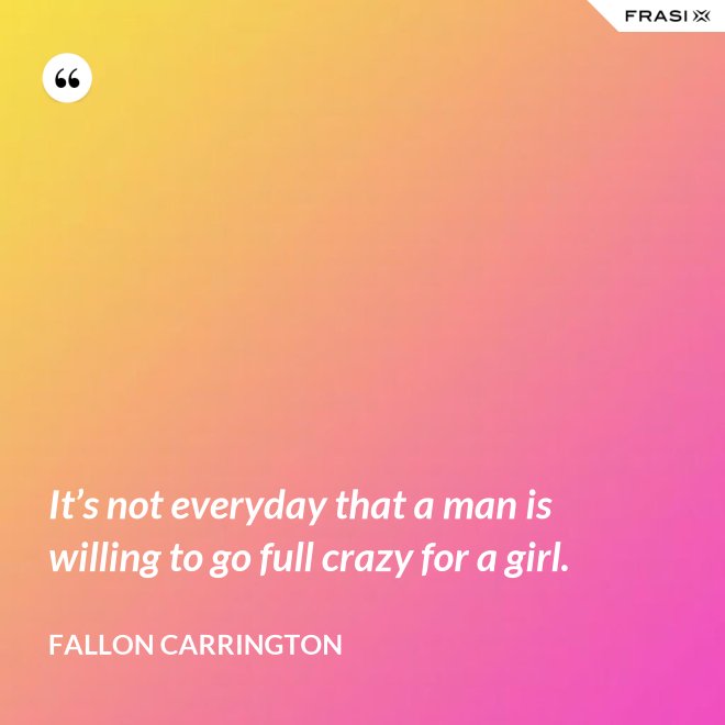 It’s not everyday that a man is willing to go full crazy for a girl. - Fallon Carrington