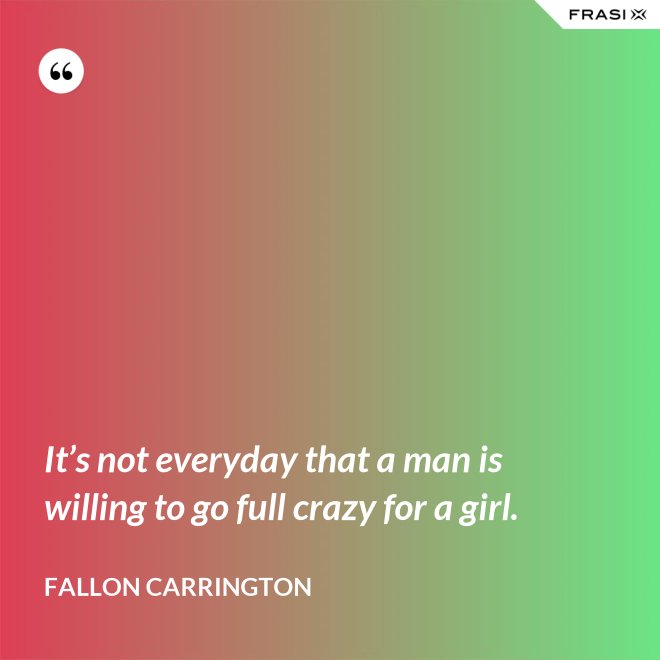 It’s not everyday that a man is willing to go full crazy for a girl. - Fallon Carrington