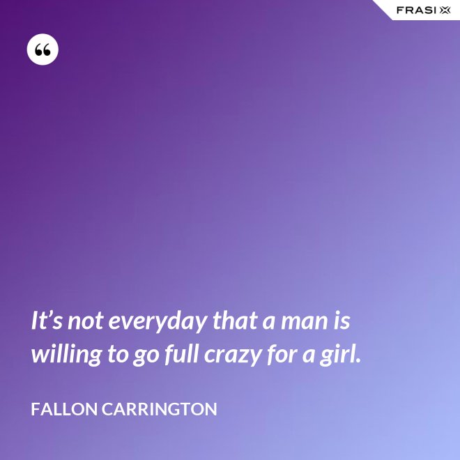 It’s not everyday that a man is willing to go full crazy for a girl. - Fallon Carrington