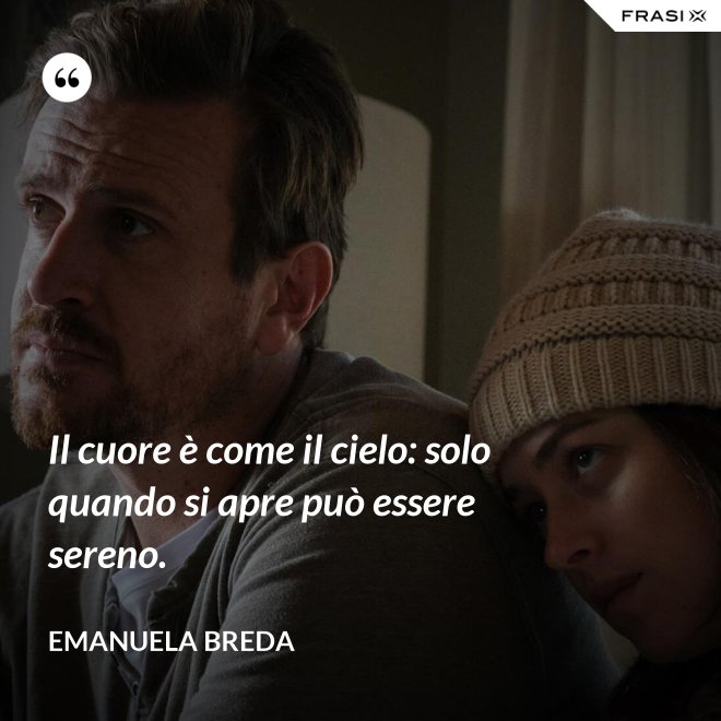 Il cuore è come il cielo: solo quando si apre può essere sereno. - Emanuela Breda