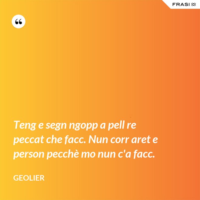 Teng e segn ngopp a pell re peccat che facc. Nun corr aret e person pecchè mo nun c'a facc. - Geolier