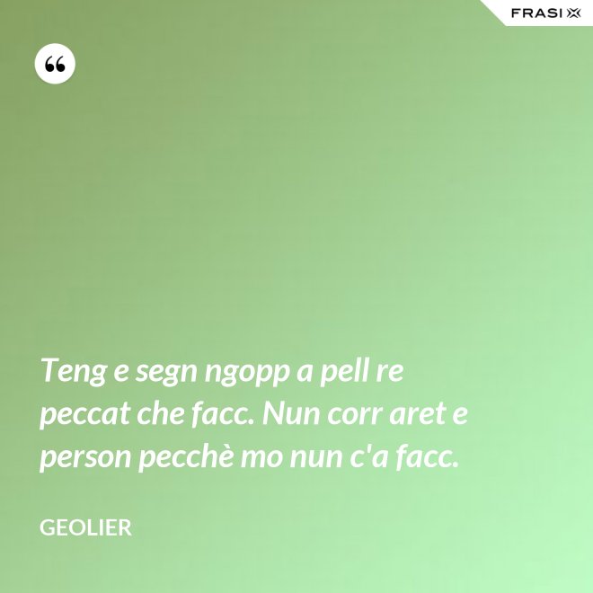 Teng e segn ngopp a pell re peccat che facc. Nun corr aret e person pecchè mo nun c'a facc. - Geolier