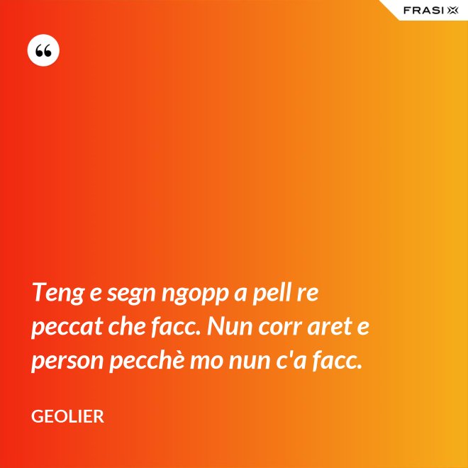 Teng e segn ngopp a pell re peccat che facc. Nun corr aret e person pecchè mo nun c'a facc. - Geolier